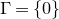 normal upper Gamma equals StartSet 0 EndSet