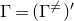 normal upper Gamma equals left parenthesis normal upper Gamma Superscript not equals Baseline right parenthesis prime