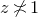 z not equivalent to 1