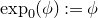 exp Subscript 0 Baseline left parenthesis phi right parenthesis colon equals phi