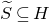 upper S overtilde subset of or equal to upper H