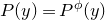 upper P left parenthesis y right parenthesis equals upper P Superscript phi Baseline left parenthesis y right parenthesis