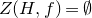 upper Z left parenthesis upper H comma f right parenthesis equals normal empty set