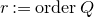 r colon equals o r d e r upper Q