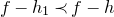 f minus h 1 precedes f minus h