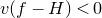 v left parenthesis f minus upper H right parenthesis less than 0