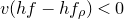 v left parenthesis h f minus h f Subscript rho Baseline right parenthesis less than 0