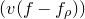 left parenthesis v left parenthesis f minus f Subscript rho Baseline right parenthesis right parenthesis
