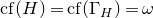 c f left parenthesis upper H right parenthesis equals c f left parenthesis normal upper Gamma Subscript upper H Baseline right parenthesis equals omega