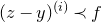 left parenthesis z minus y right parenthesis Superscript left parenthesis i right parenthesis Baseline precedes f