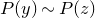 upper P left parenthesis y right parenthesis tilde upper P left parenthesis z right parenthesis