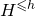 upper H Superscript less than or slanted equals h
