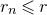r Subscript n Baseline less than or slanted equals r
