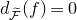 d Subscript script upper F overtilde Baseline left parenthesis f right parenthesis equals 0