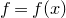 f equals f left parenthesis x right parenthesis