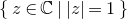StartSet z element of double struck upper C vertical bar StartAbsoluteValue z EndAbsoluteValue equals 1 EndSet