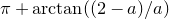 pi plus arc tangent left parenthesis left parenthesis 2 minus a right parenthesis divided by a right parenthesis