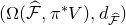 left parenthesis normal upper Omega left parenthesis ModifyingAbove script upper F With caret comma pi Superscript asterisk Baseline upper V right parenthesis comma d Subscript ModifyingAbove script upper F With caret Baseline right parenthesis