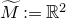 upper M overtilde colon equals double struck upper R squared
