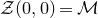 script upper Z left parenthesis 0 comma 0 right parenthesis equals script upper M