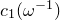 c 1 left parenthesis omega Superscript negative 1 Baseline right parenthesis