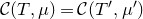 script upper C left parenthesis upper T comma mu right parenthesis equals script upper C left parenthesis upper T prime comma mu Superscript prime Baseline right parenthesis