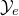 script upper Y Subscript e