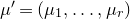 mu prime equals left parenthesis mu 1 comma ellipsis comma mu Subscript r Baseline right parenthesis