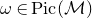 omega element of normal upper P normal i normal c left parenthesis script upper M right parenthesis