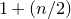 1 plus left parenthesis n divided by 2 right parenthesis