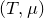 left parenthesis upper T comma mu right parenthesis