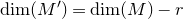 dimension left parenthesis upper M Superscript prime Baseline right parenthesis equals dimension left parenthesis upper M right parenthesis minus r