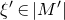xi prime element of StartAbsoluteValue upper M Superscript prime Baseline EndAbsoluteValue