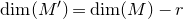 dimension left parenthesis upper M Superscript prime Baseline right parenthesis equals dimension left parenthesis upper M right parenthesis minus r