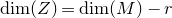 dimension left parenthesis upper Z right parenthesis equals dimension left parenthesis upper M right parenthesis minus r