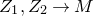 upper Z 1 comma upper Z 2 right arrow upper M