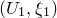 left parenthesis upper U 1 comma xi 1 right parenthesis