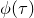 phi left parenthesis tau right parenthesis