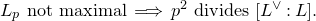 upper L Subscript p Baseline not maximal long right double arrow p squared divides left bracket upper L Superscript or Baseline colon upper L right bracket period