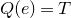 upper Q left parenthesis e right parenthesis equals upper T