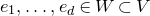 e 1 comma ellipsis comma e Subscript d Baseline element of upper W subset of upper V