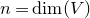 n equals dimension left parenthesis upper V right parenthesis