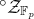 Superscript ring Baseline script upper Z Subscript double struck upper F Sub Subscript p