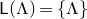 sans serif upper L left parenthesis normal upper Lamda right parenthesis equals StartSet normal upper Lamda EndSet