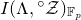upper I left parenthesis normal upper Lamda comma Superscript ring Baseline script upper Z right parenthesis Subscript double struck upper F Sub Subscript p