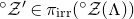 Superscript ring Baseline script upper Z prime element of pi Subscript normal i normal r normal r Baseline left parenthesis Superscript ring Baseline script upper Z left parenthesis normal upper Lamda right parenthesis right parenthesis
