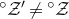 Superscript ring Baseline script upper Z Superscript prime Baseline not equals Superscript ring Baseline script upper Z