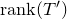 normal r normal a normal n normal k left parenthesis upper T Superscript prime Baseline right parenthesis