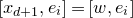 left bracket x Subscript d plus 1 Baseline comma e Subscript i Baseline right bracket equals left bracket w comma e Subscript i Baseline right bracket