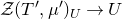 script upper Z left parenthesis upper T prime comma mu Superscript prime Baseline right parenthesis Subscript upper U Baseline right arrow upper U